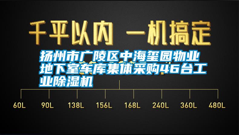 揚州市廣陵區(qū)中海璽園物業(yè)地下室車庫集體采購46臺工業(yè)除濕機