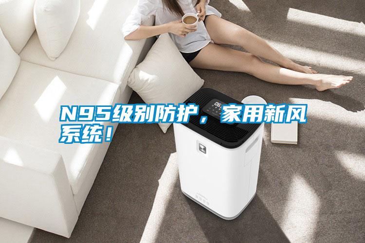 N95級別防護，家用新風(fēng)系統(tǒng)！