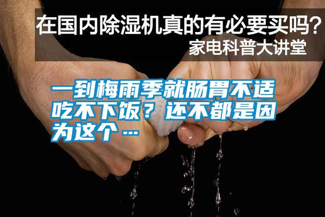 一到梅雨季就腸胃不適吃不下飯？還不都是因?yàn)檫@個(gè)…