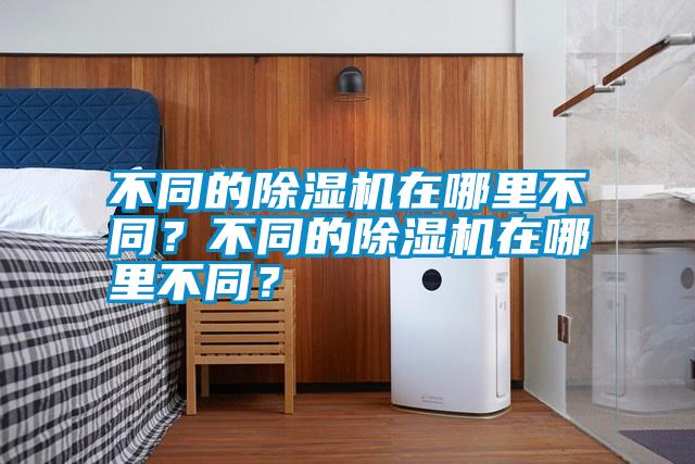 不同的除濕機在哪里不同？不同的除濕機在哪里不同？