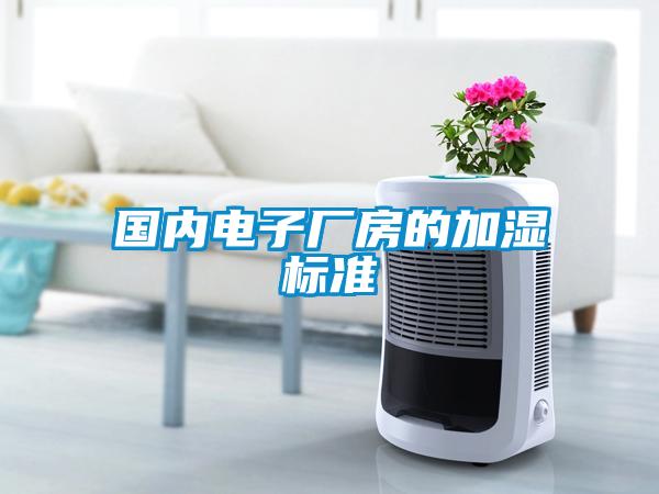 國內(nèi)電子廠房的加濕標準