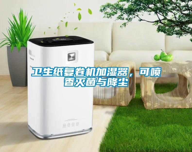 衛(wèi)生紙復卷機加濕器，可噴香滅菌與降塵