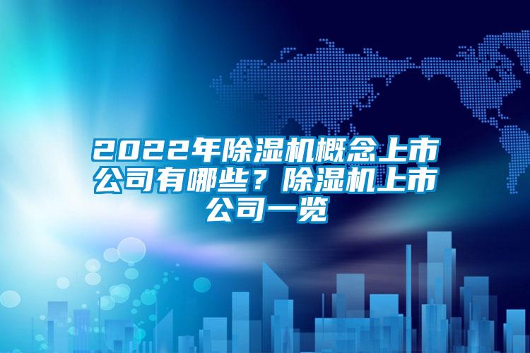 2022年除濕機概念上市公司有哪些？除濕機上市公司一覽