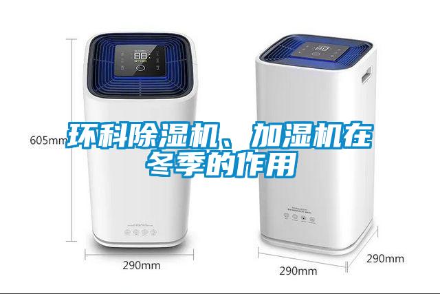 環(huán)科除濕機、加濕機在冬季的作用