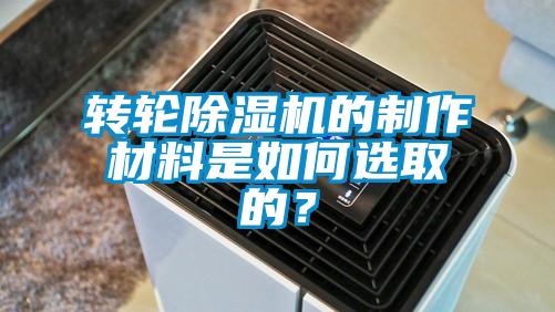 轉(zhuǎn)輪除濕機(jī)的制作材料是如何選取的？