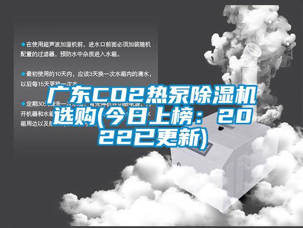 廣東CO2熱泵除濕機(jī)選購(gòu)(今日上榜：2022已更新)