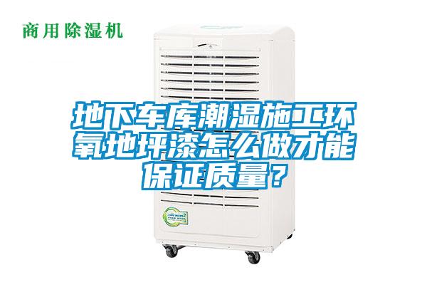 地下車庫潮濕施工環(huán)氧地坪漆怎么做才能保證質(zhì)量？