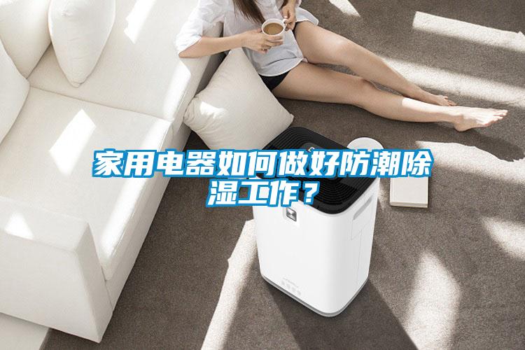 家用電器如何做好防潮除濕工作？