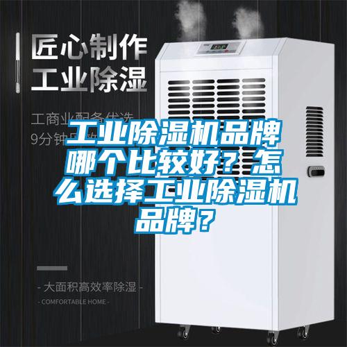 工業(yè)除濕機(jī)品牌哪個比較好？怎么選擇工業(yè)除濕機(jī)品牌？