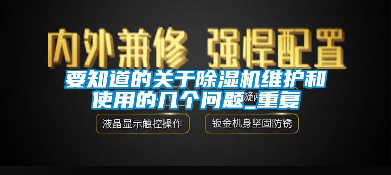 要知道的關(guān)于除濕機(jī)維護(hù)和使用的幾個(gè)問(wèn)題_重復(fù)