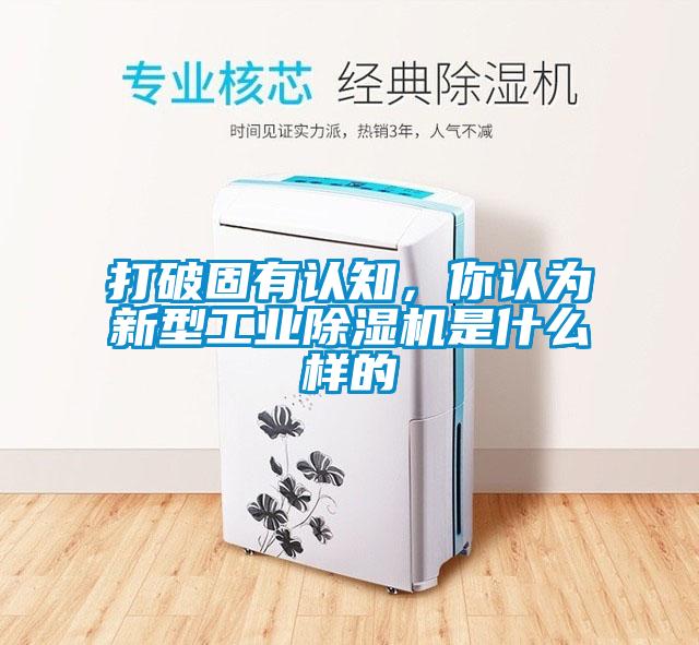 打破固有認知，你認為新型工業(yè)除濕機是什么樣的