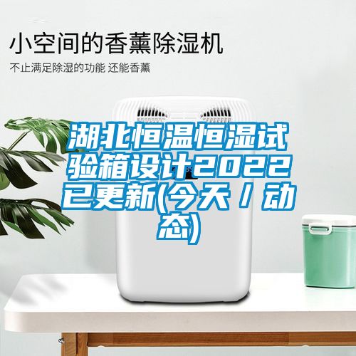 湖北恒溫恒濕試驗箱設(shè)計2022已更新(今天／動態(tài))