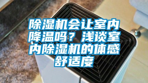 除濕機(jī)會(huì)讓室內(nèi)降溫嗎？淺談室內(nèi)除濕機(jī)的體感舒適度