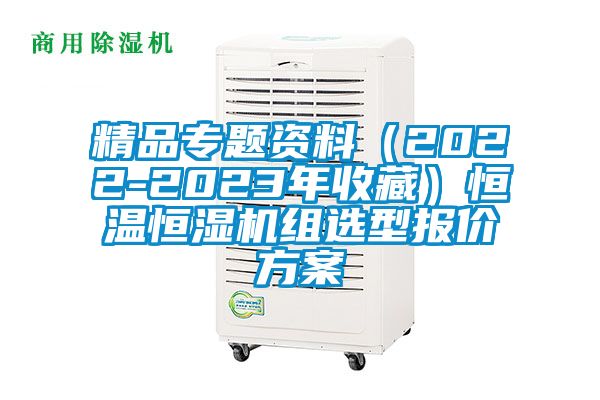 精品專題資料（2022-2023年收藏）恒溫恒濕機(jī)組選型報(bào)價(jià)方案