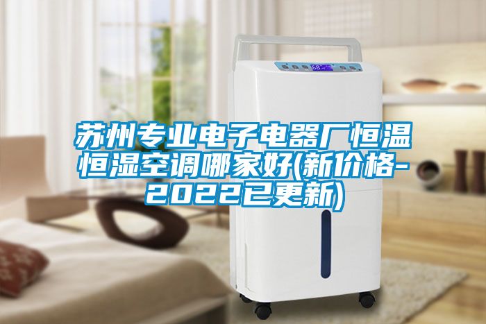 蘇州專業(yè)電子電器廠恒溫恒濕空調(diào)哪家好(新價格-2022已更新)