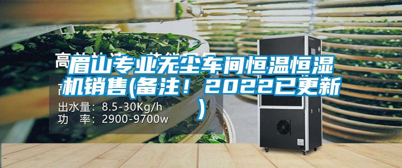 眉山專業(yè)無塵車間恒溫恒濕機(jī)銷售(備注！2022已更新)