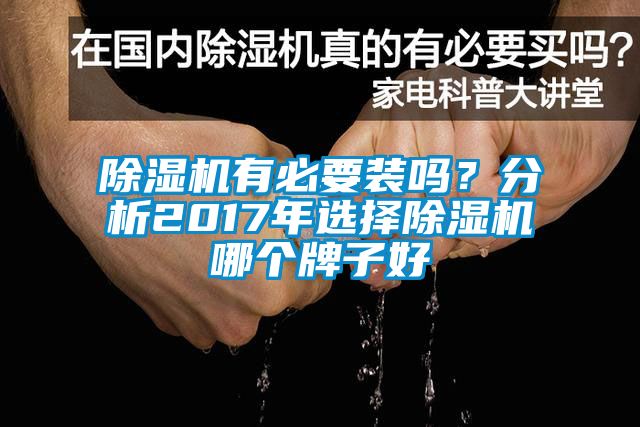 除濕機(jī)有必要裝嗎？分析2017年選擇除濕機(jī)哪個(gè)牌子好