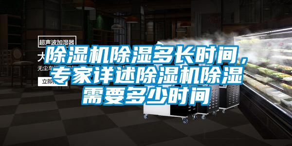 除濕機除濕多長時間，專家詳述除濕機除濕需要多少時間