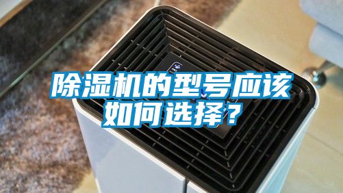 除濕機(jī)的型號(hào)應(yīng)該如何選擇？