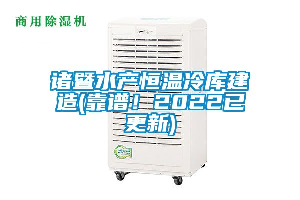 諸暨水產(chǎn)恒溫冷庫(kù)建造(靠譜！2022已更新)