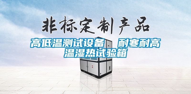 高低溫測試設(shè)備  耐寒耐高溫濕熱試驗(yàn)箱