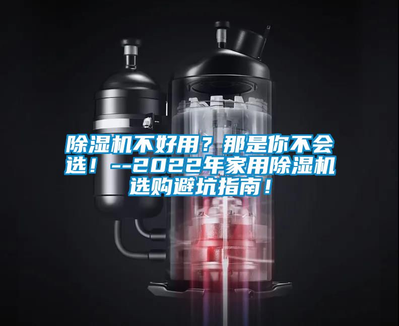 除濕機不好用？那是你不會選！--2022年家用除濕機選購避坑指南！