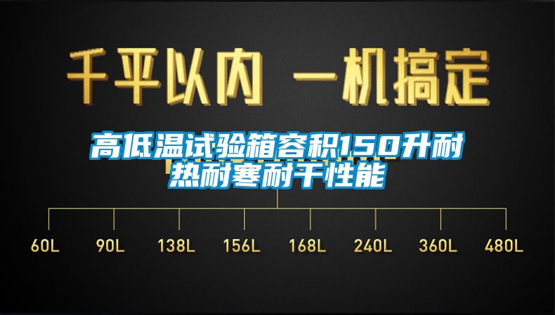 高低溫試驗(yàn)箱容積150升耐熱耐寒耐干性能